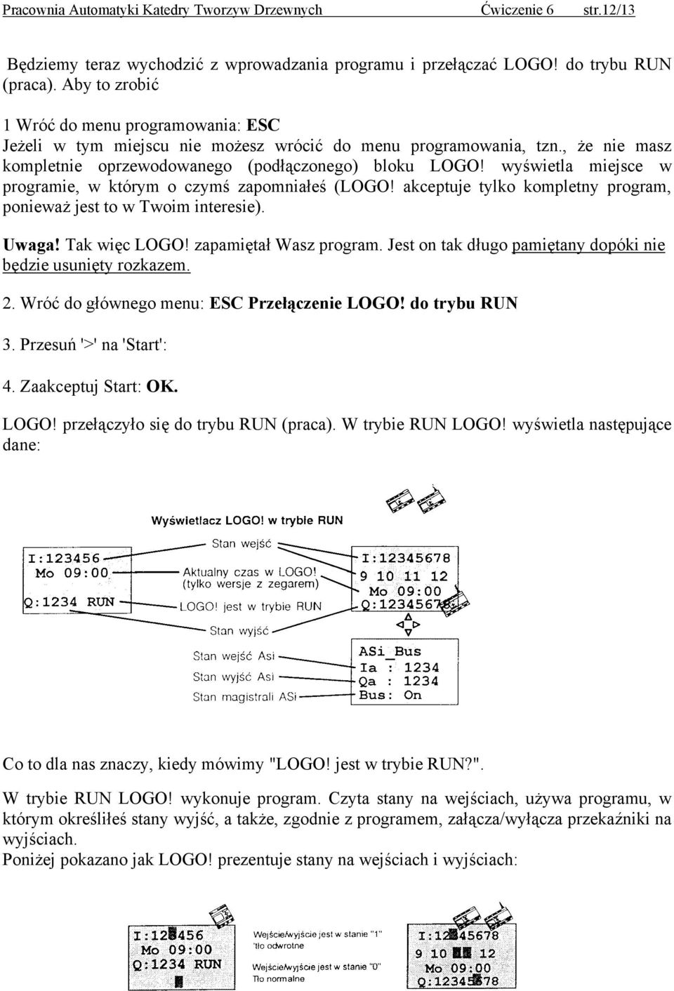 wyświetla miejsce w programie, w którym o czymś zapomniałeś (LOGO! akceptuje tylko kompletny program, ponieważ jest to w Twoim interesie). Uwaga! Tak więc LOGO! zapamiętał Wasz program.