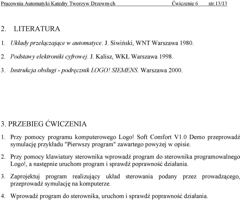 0 Demo przeprowadź symulację przykładu "Pierwszy program" zawartego powyżej w opisie. 2. Przy pomocy klawiatury sterownika wprowadź program do sterownika programowalnego Logo!