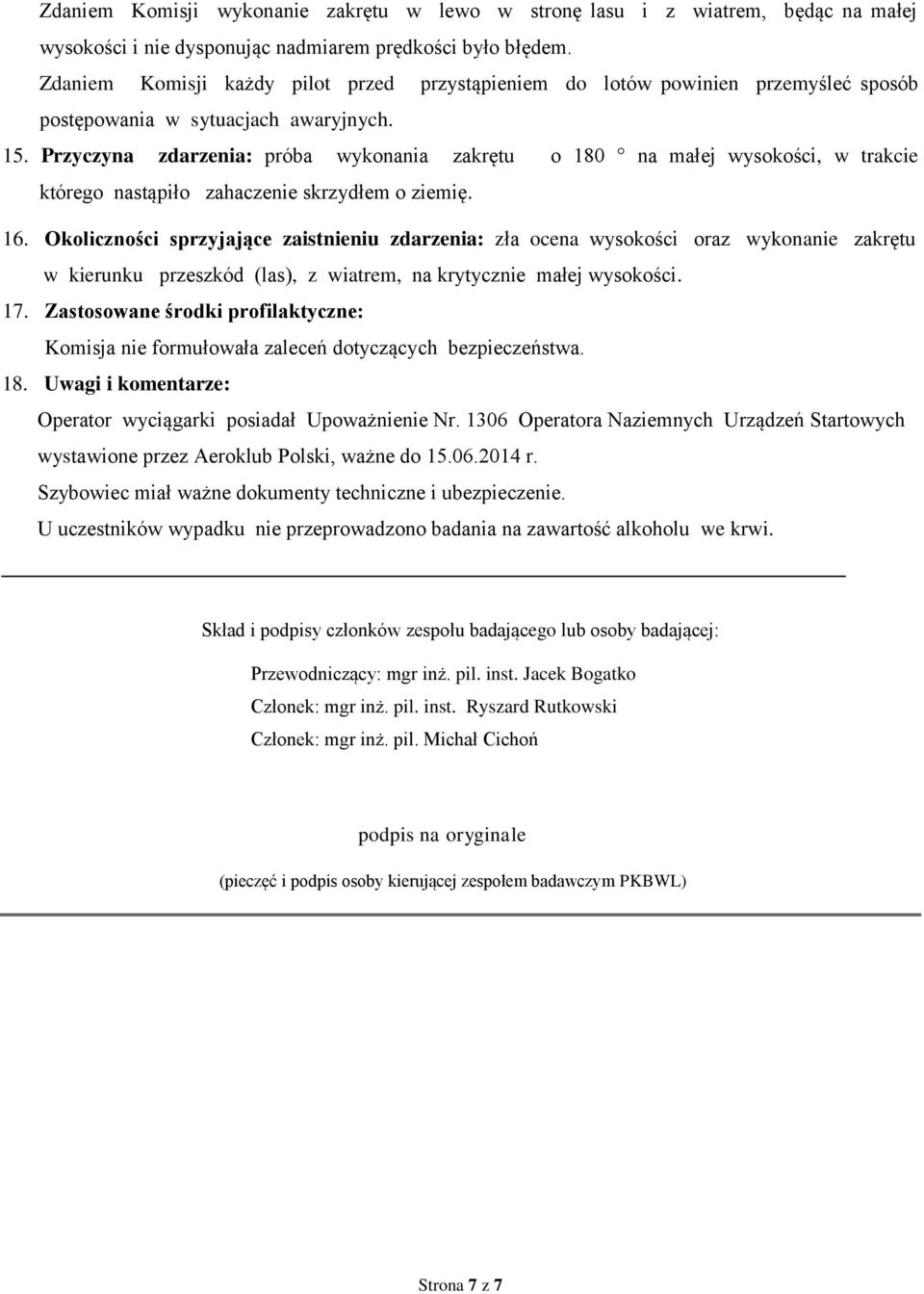 Przyczyna zdarzenia: próba wykonania zakrętu o 180 na małej wysokości, w trakcie którego nastąpiło zahaczenie skrzydłem o ziemię. 16.