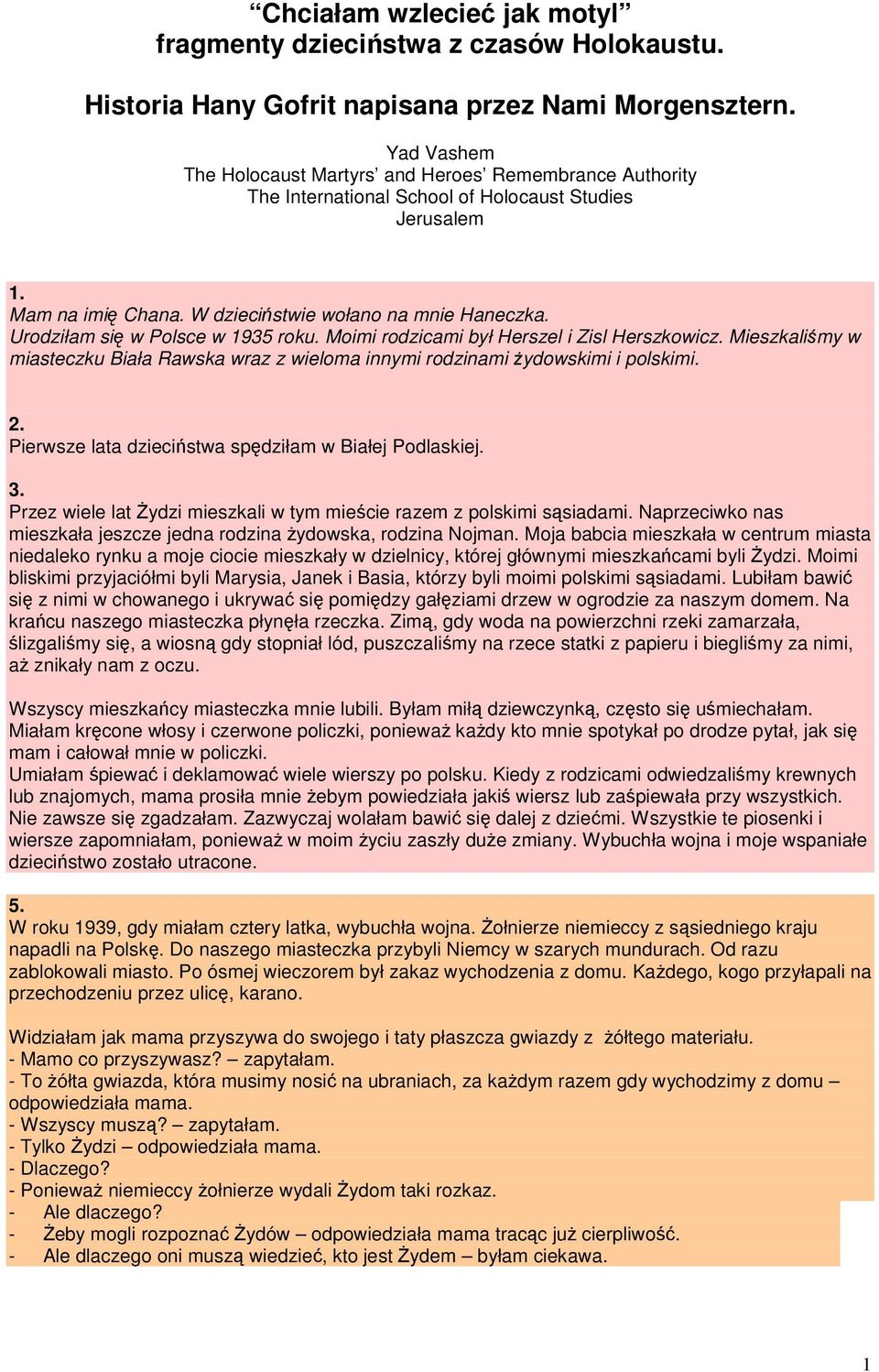 Urodziłam się w Polsce w 1935 roku. Moimi rodzicami był Herszel i Zisl Herszkowicz. Mieszkaliśmy w miasteczku Biała Rawska wraz z wieloma innymi rodzinami żydowskimi i polskimi. 2.