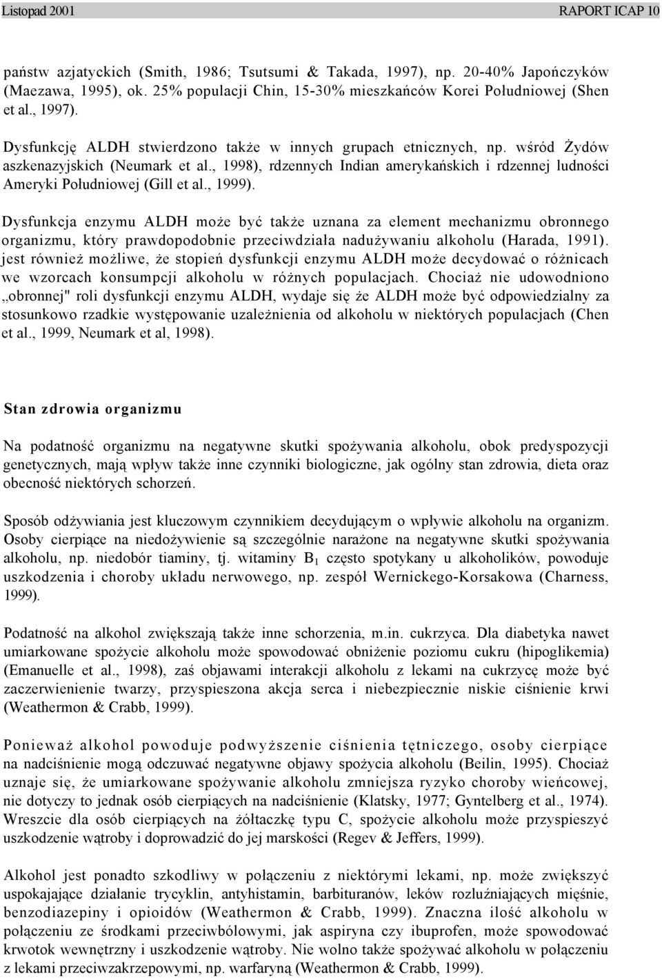 Dysfunkcja enzymu ALDH może być także uznana za element mechanizmu obronnego organizmu, który prawdopodobnie przeciwdziała nadużywaniu alkoholu (Harada, 1991).