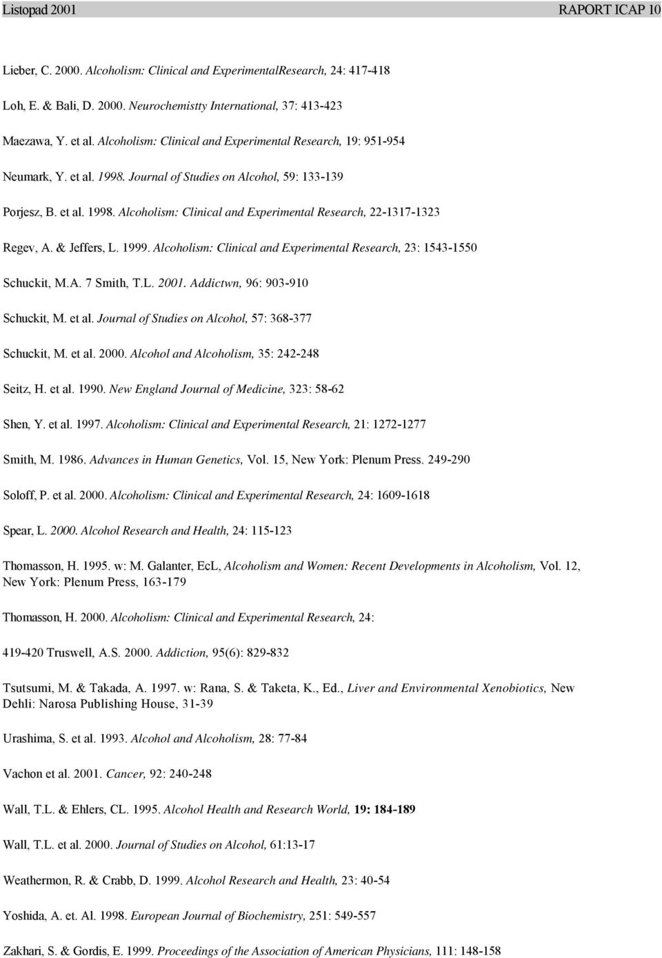 & Jeffers, L. 1999. Alcoholism: Clinical and Experimental Research, 23: 1543-1550 Schuckit, M.A. 7 Smith, T.L. 2001. Addictwn, 96: 903-910 Schuckit, M. et al.