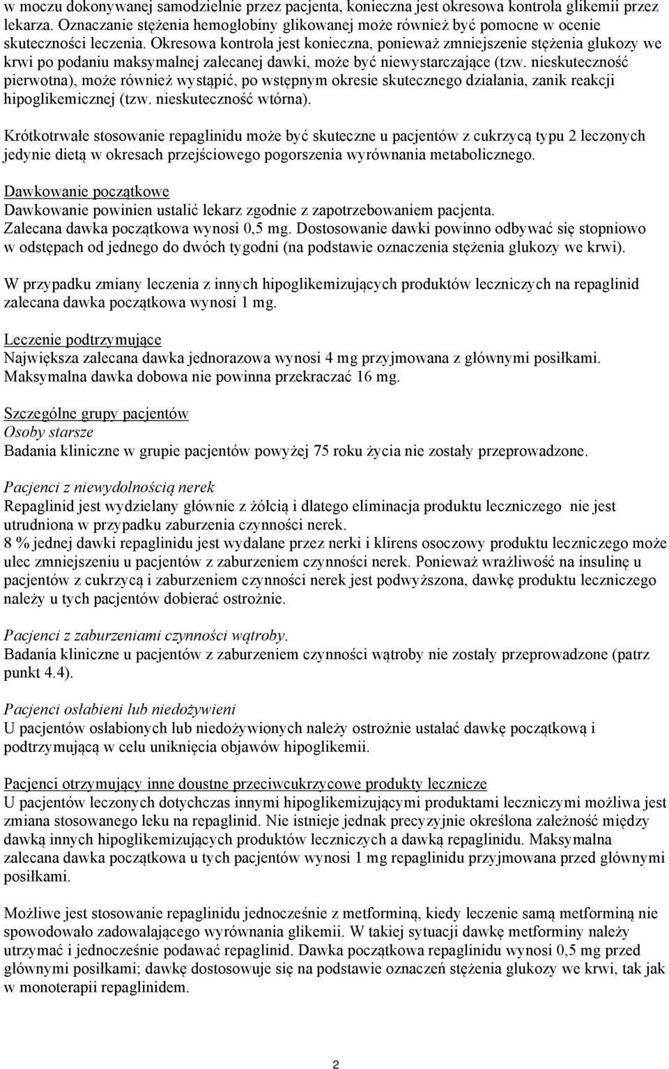 Okresowa kontrola jest konieczna, ponieważ zmniejszenie stężenia glukozy we krwi po podaniu maksymalnej zalecanej dawki, może być niewystarczające (tzw.