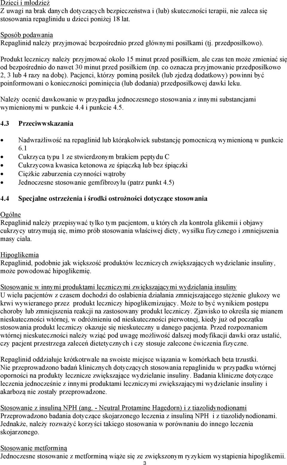 Produkt leczniczy należy przyjmować około 15 minut przed posiłkiem, ale czas ten może zmieniać się od bezpośrednio do nawet 30 minut przed posiłkiem (np.