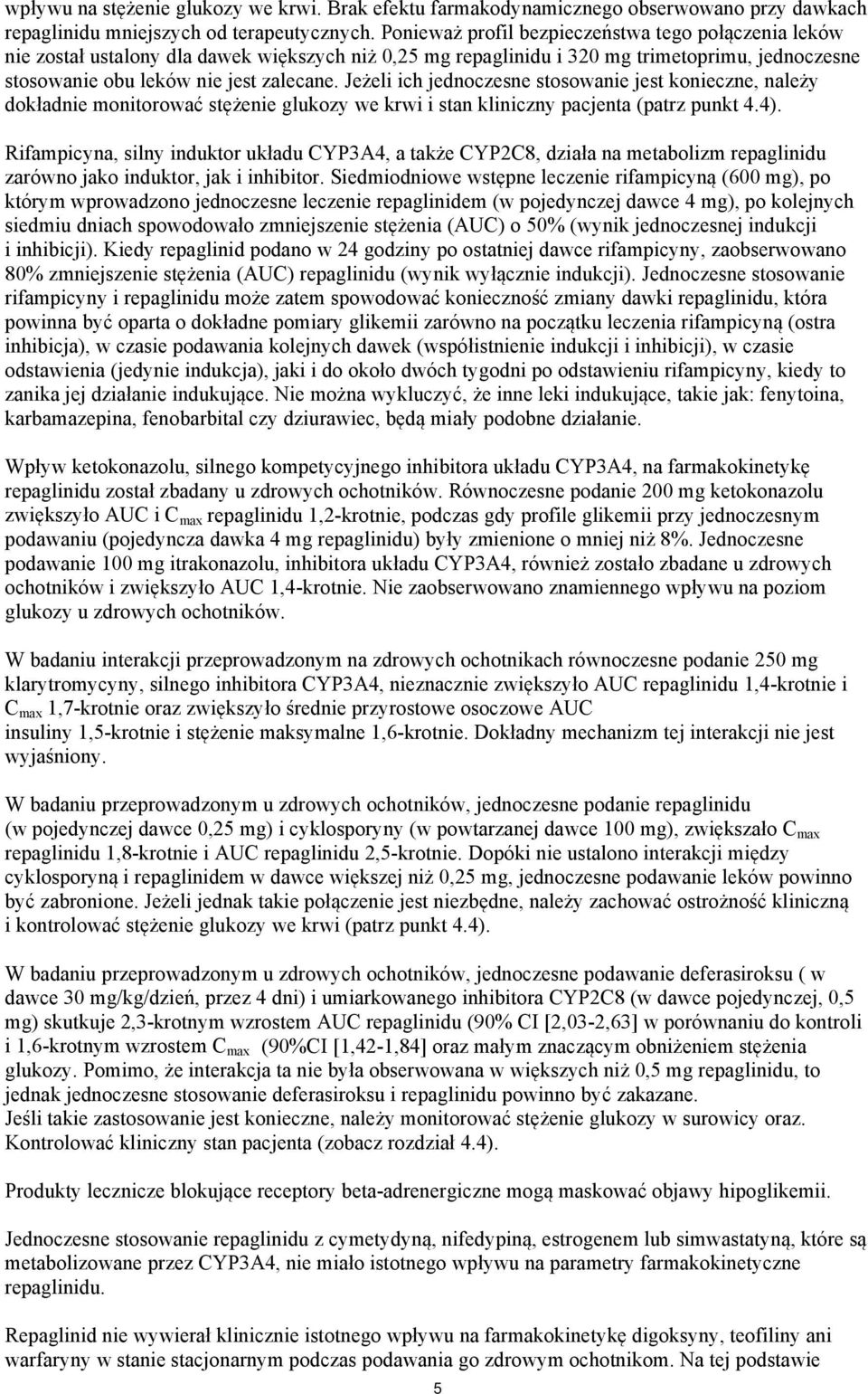 Jeżeli ich jednoczesne stosowanie jest konieczne, należy dokładnie monitorować stężenie glukozy we krwi i stan kliniczny pacjenta (patrz punkt 4.4).