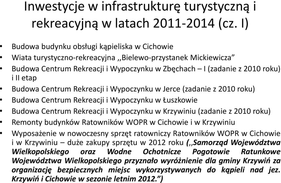 Centrum Rekreacji i Wypoczynku w Jerce (zadanie z 2010 roku) Budowa Centrum Rekreacji i Wypoczynku w Łuszkowie Budowa Centrum Rekreacji i Wypoczynku w Krzywiniu (zadanie z 2010 roku) Remonty budynków