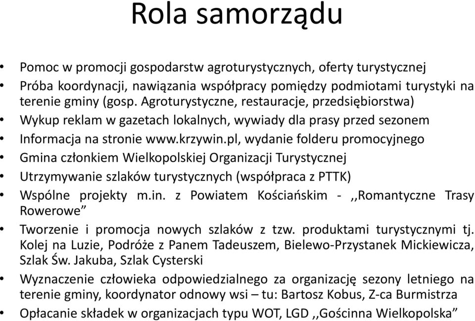 pl, wydanie folderu promocyjnego Gmina członkiem Wielkopolskiej Organizacji Turystycznej Utrzymywanie szlaków turystycznych (współpraca z PTTK) Wspólne projekty m.in. z Powiatem Kościańskim -,,Romantyczne Trasy Rowerowe Tworzenie i promocja nowych szlaków z tzw.