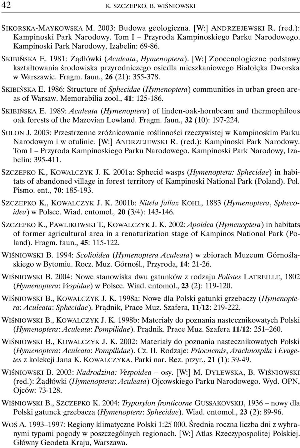 [W:] Zoocenologiczne podstawy kształtowania środowiska przyrodniczego osiedla mieszkaniowego Białołęka Dworska w Warszawie. Fragm. faun., 26 (21): 355-378. SKIBIŃSKA E.