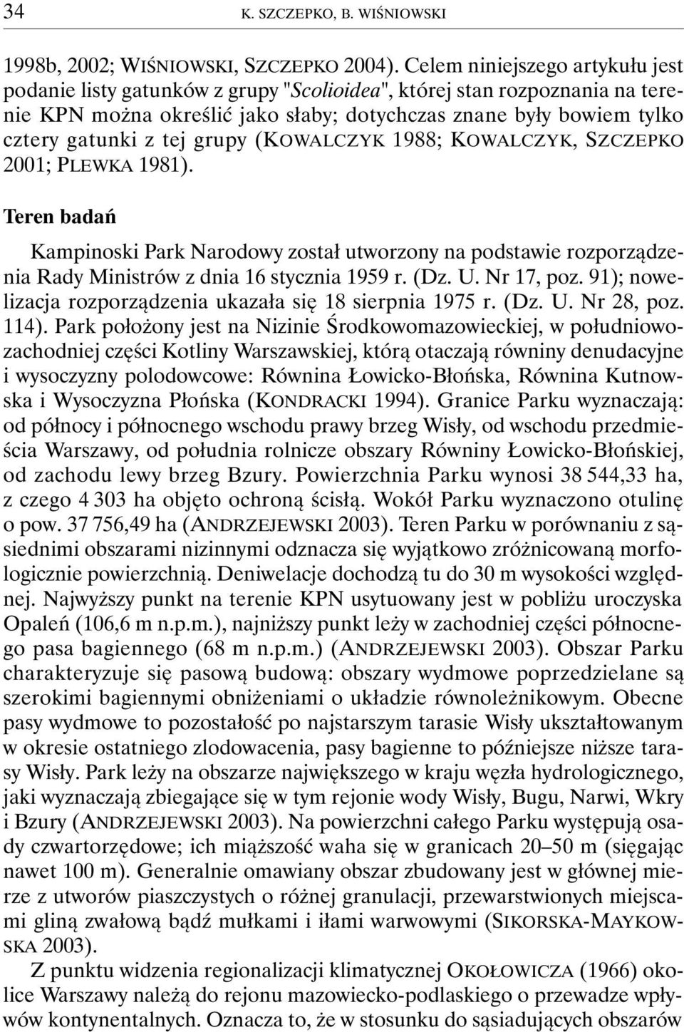 grupy (KOWALCZYK 1988; KOWALCZYK, SZCZEPKO 2001; PLEWKA 1981). Teren badań Kampinoski Park Narodowy został utworzony na podstawie rozporządzenia Rady Ministrów z dnia 16 stycznia 1959 r. (Dz. U.