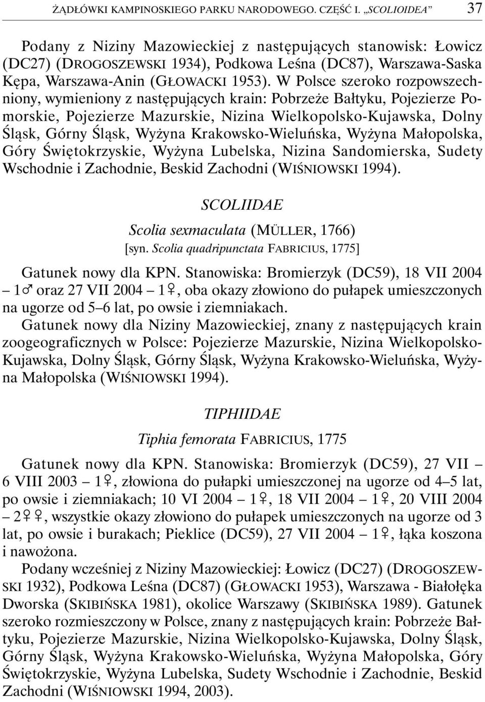 W Polsce szeroko rozpowszechniony, wymieniony z następujących krain: Pobrzeże Bałtyku, Pojezierze Pomorskie, Pojezierze Mazurskie, Nizina Wielkopolsko-Kujawska, Dolny Śląsk, Górny Śląsk, Wyżyna