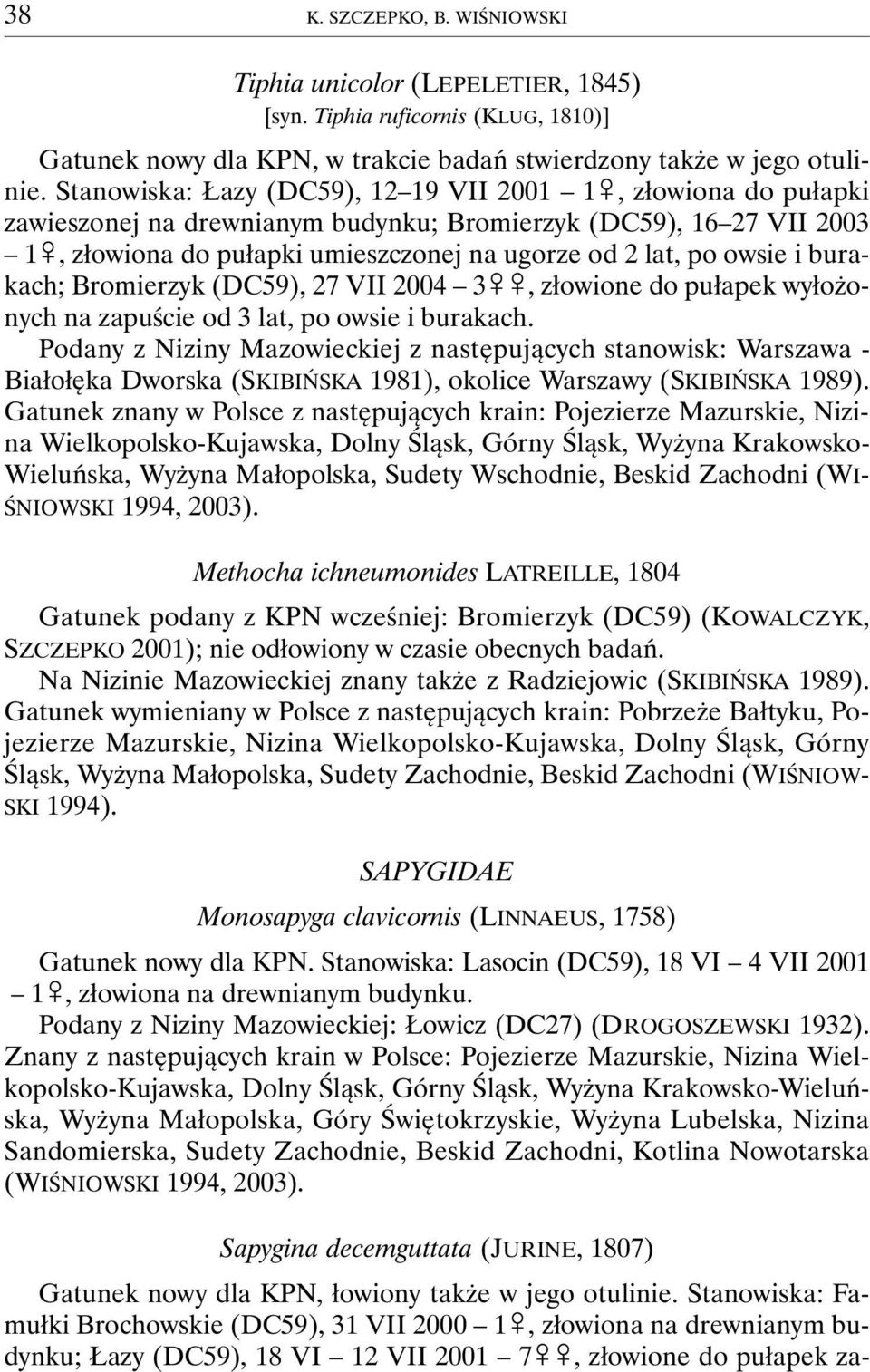 i burakach; Bromierzyk (DC59), 27 VII 2004 3&&, złowione do pułapek wyłożonych na zapuście od 3 lat, po owsie i burakach.