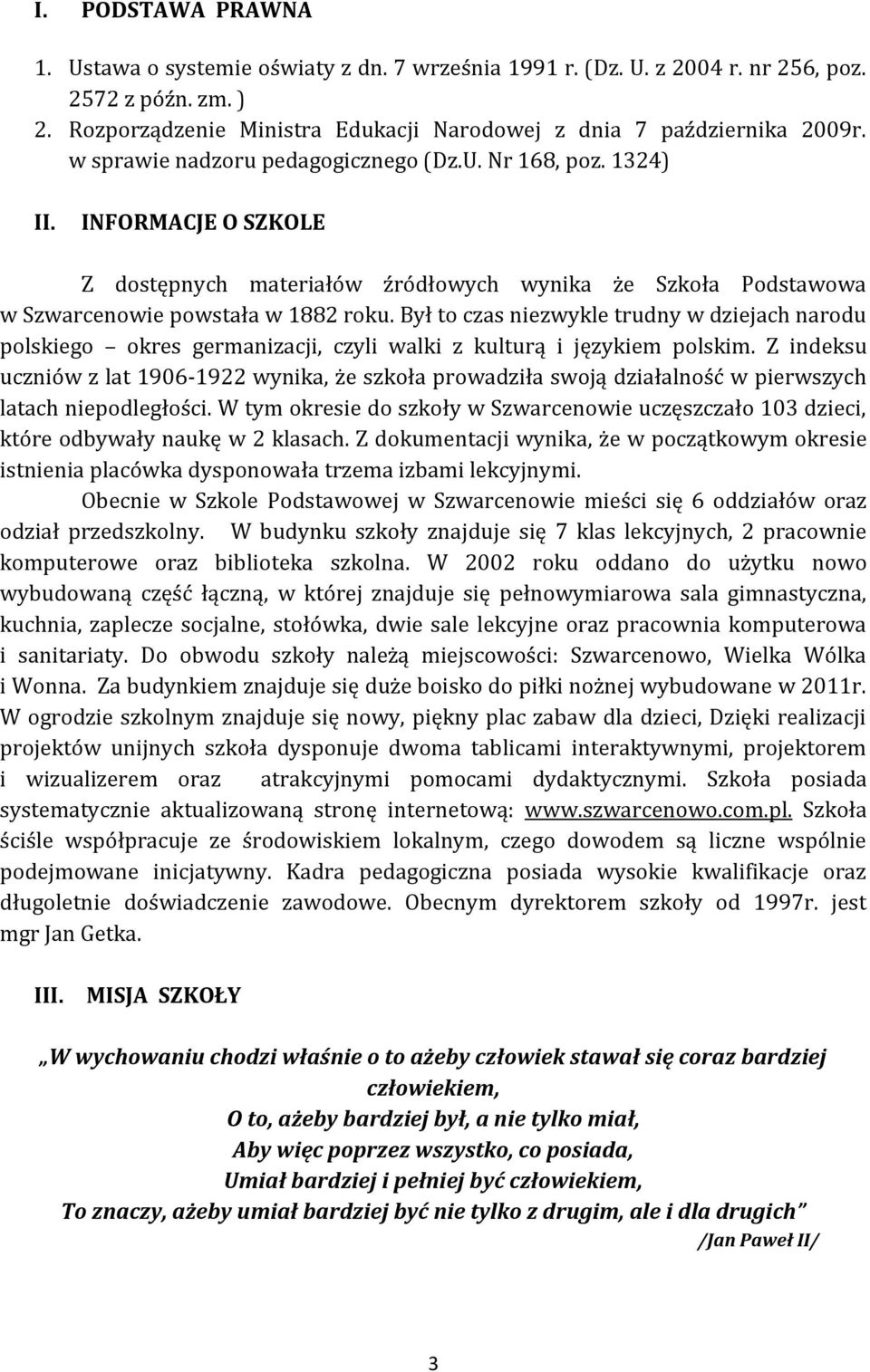 Był to czas niezwykle trudny w dziejach narodu polskiego okres germanizacji, czyli walki z kulturą i językiem polskim.