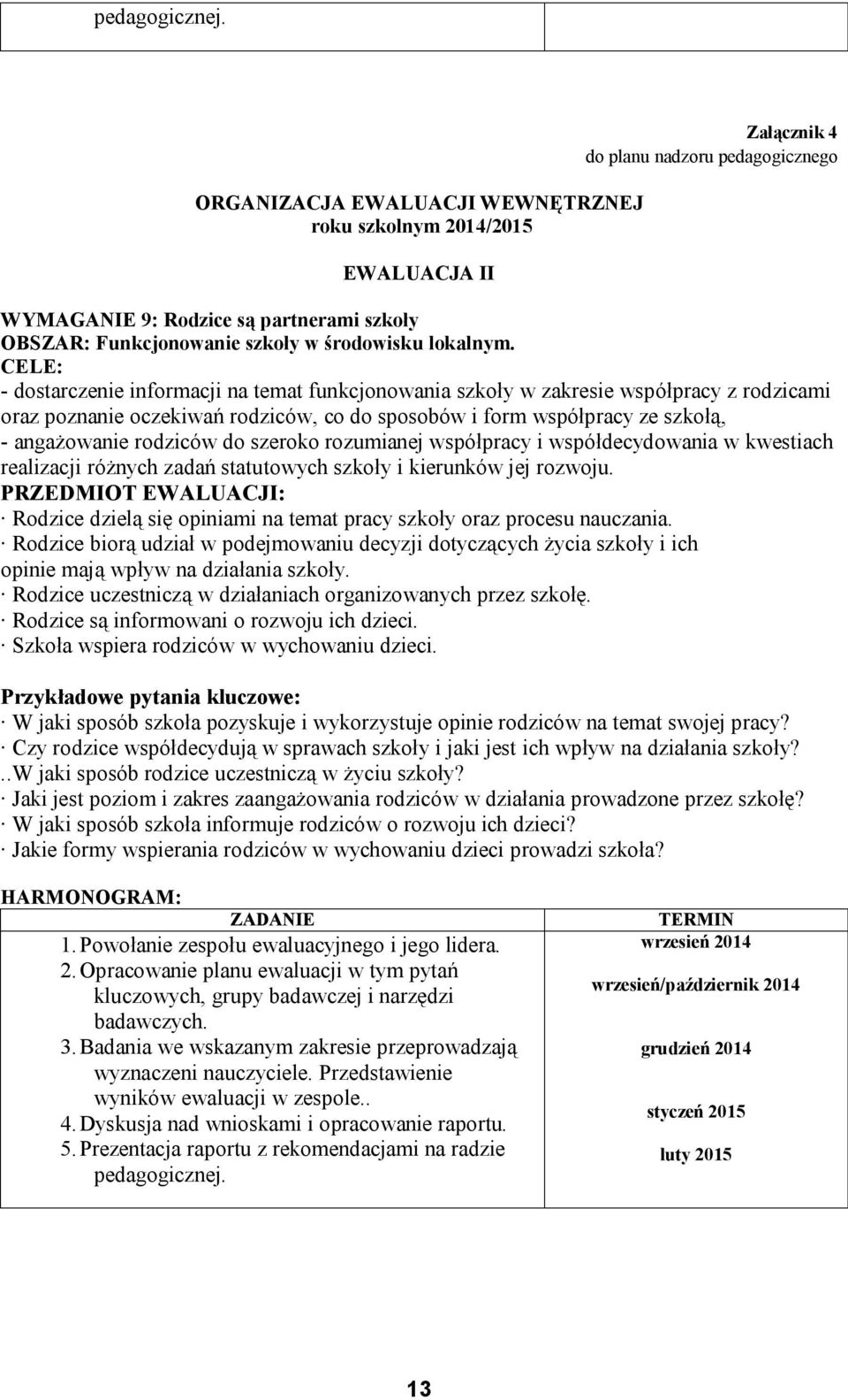 do szeroko rozumianej współpracy i współdecydowania w kwestiach realizacji różnych zadań statutowych szkoły i kierunków jej rozwoju.