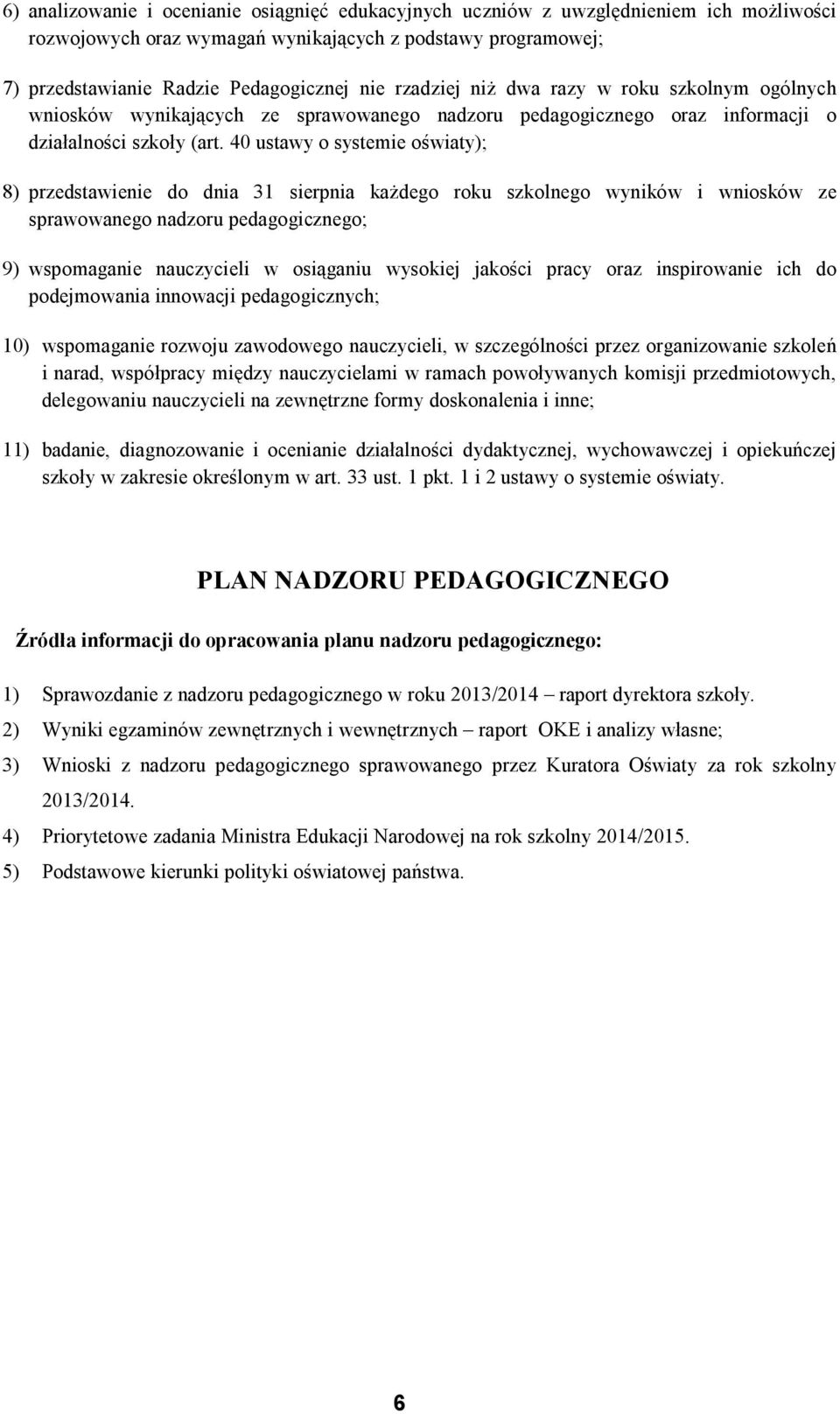 40 ustawy o systemie oświaty); 8) przedstawienie do dnia 31 sierpnia każdego roku szkolnego wyników i wniosków ze sprawowanego nadzoru pedagogicznego; 9) wspomaganie nauczycieli w osiąganiu wysokiej