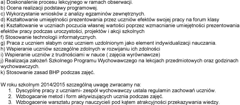 efektów pracy podczas uroczystości, projektów i akcji szkolnych f) Stosowanie technologii informatycznych. g) Praca z uczniem słabym oraz uczniem uzdolnionym jako element indywidualizacji nauczania.