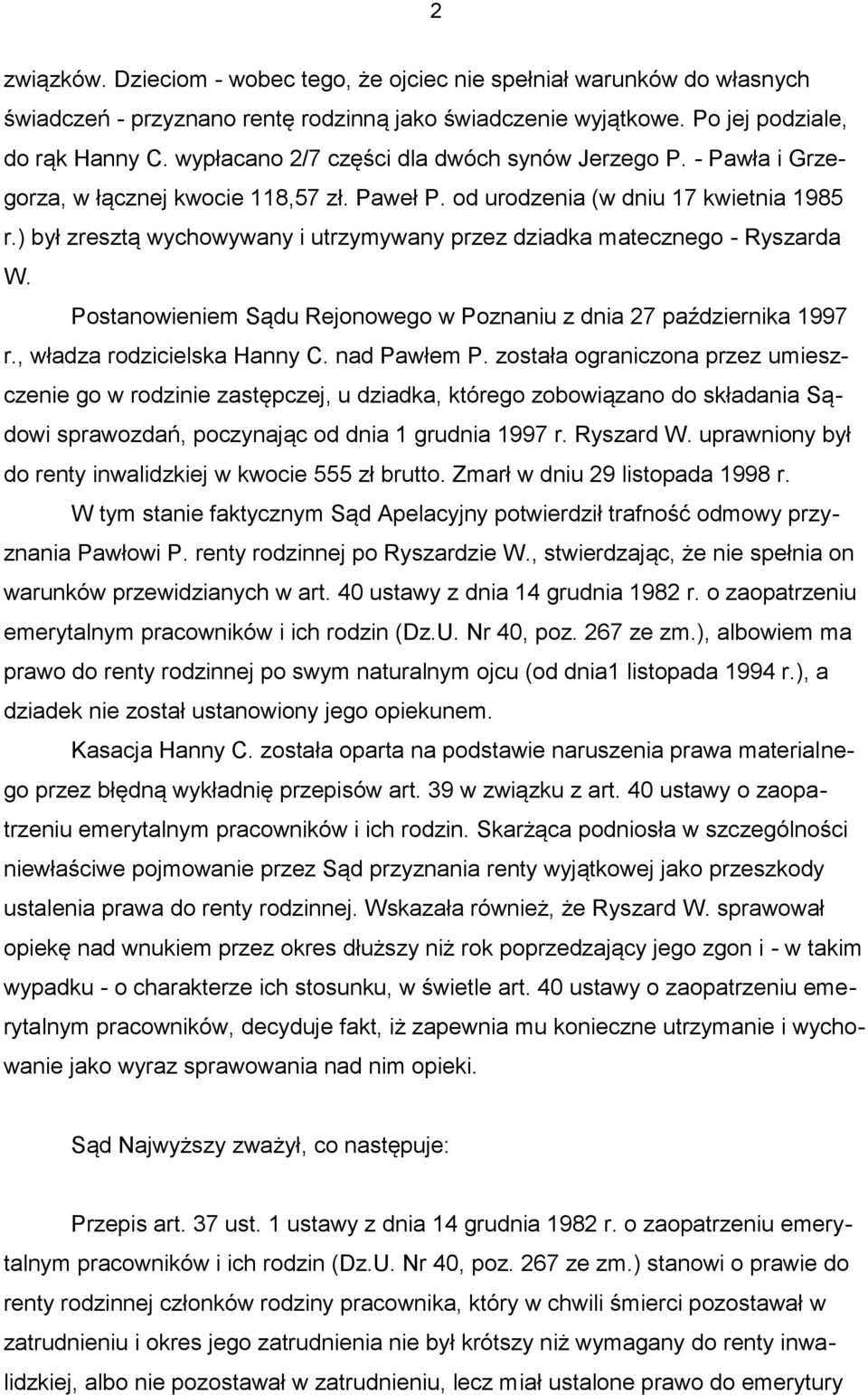 ) był zresztą wychowywany i utrzymywany przez dziadka matecznego - Ryszarda W. Postanowieniem Sądu Rejonowego w Poznaniu z dnia 27 października 1997 r., władza rodzicielska Hanny C. nad Pawłem P.