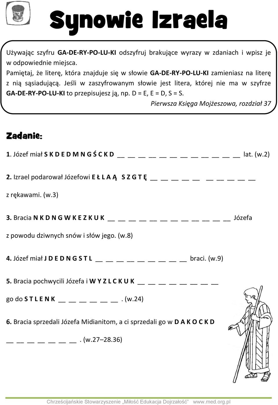 Jeśli w zaszyfrowanym słowie jest litera, której nie ma w szyfrze GA-DE-RY-PO-LU-KI to przepisujesz ją, np. D = E, E = D, S = S.