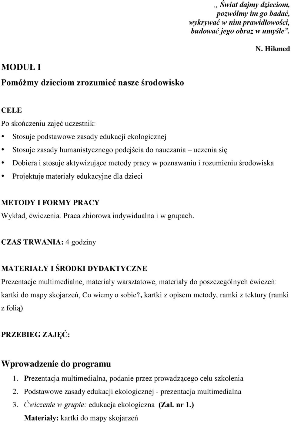 uczenia się Dobiera i stosuje aktywizujące metody pracy w poznawaniu i rozumieniu środowiska Projektuje materiały edukacyjne dla dzieci METODY I FORMY PRACY Wykład, ćwiczenia.