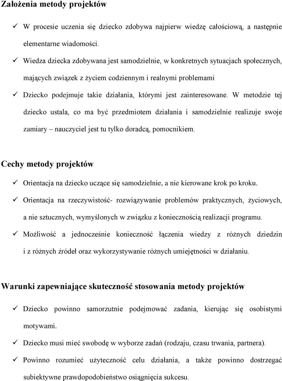 zainteresowane. W metodzie tej dziecko ustala, co ma być przedmiotem działania i samodzielnie realizuje swoje zamiary nauczyciel jest tu tylko doradcą, pomocnikiem.