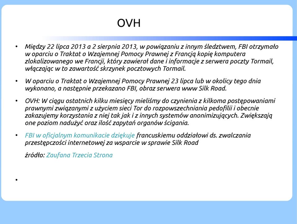 W oparciu o Traktat o Wzajemnej Pomocy Prawnej 23 lipca lub w okolicy tego dnia wykonano, a następnie przekazano FBI, obraz serwera www Silk Road.