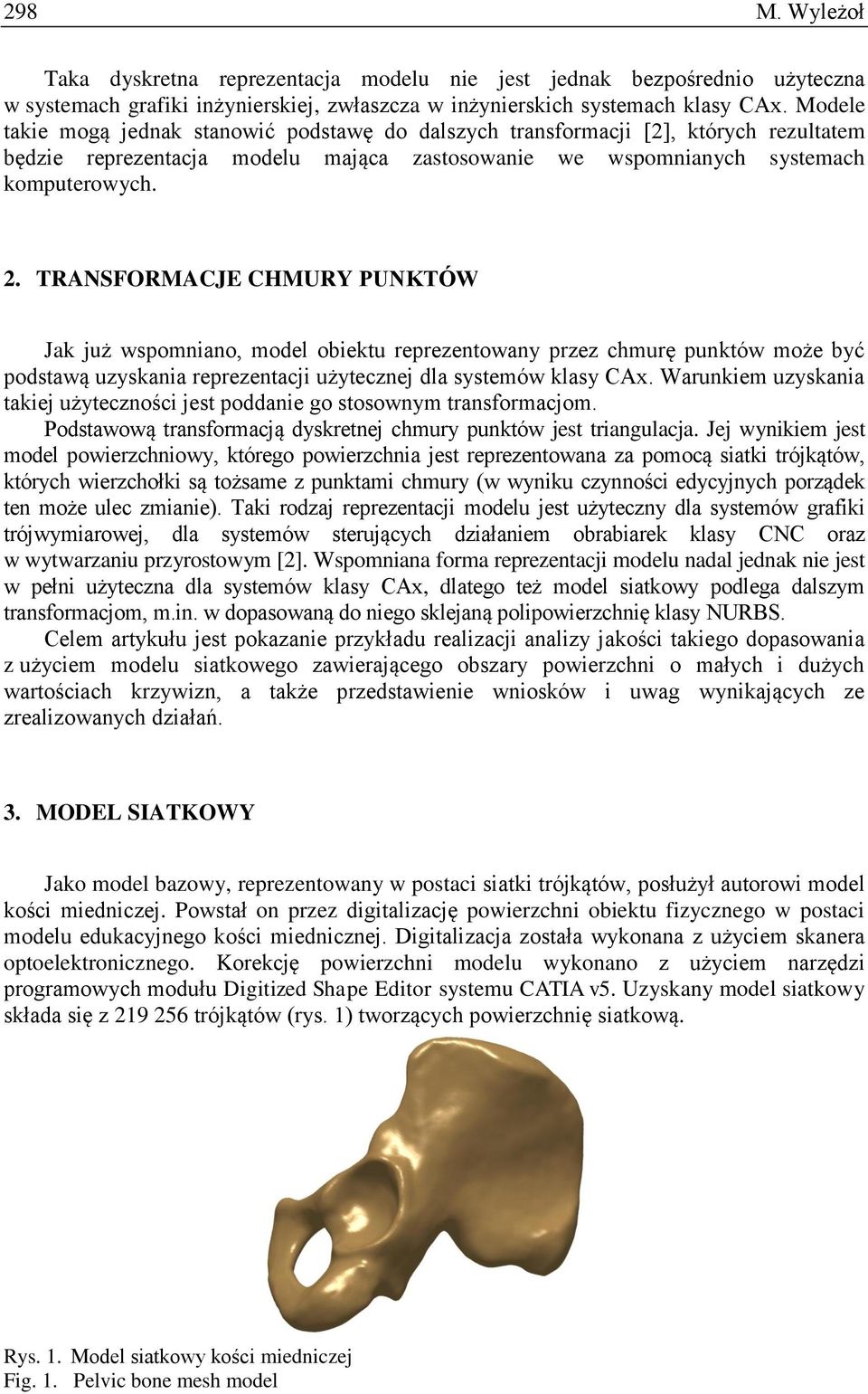 TRANSFORMACJE CHMURY PUNKTÓW Jak już wspomniano, model obiektu reprezentowany przez chmurę punktów może być podstawą uzyskania reprezentacji użytecznej dla systemów klasy CAx.