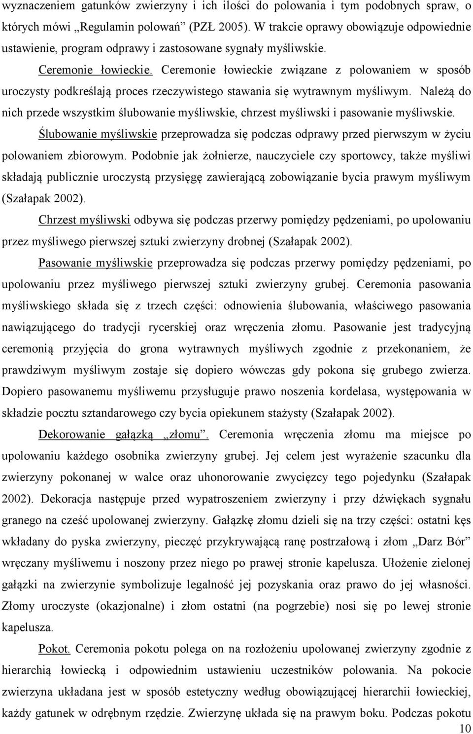 Ceremonie łowieckie związane z polowaniem w sposób uroczysty podkreślają proces rzeczywistego stawania się wytrawnym myśliwym.