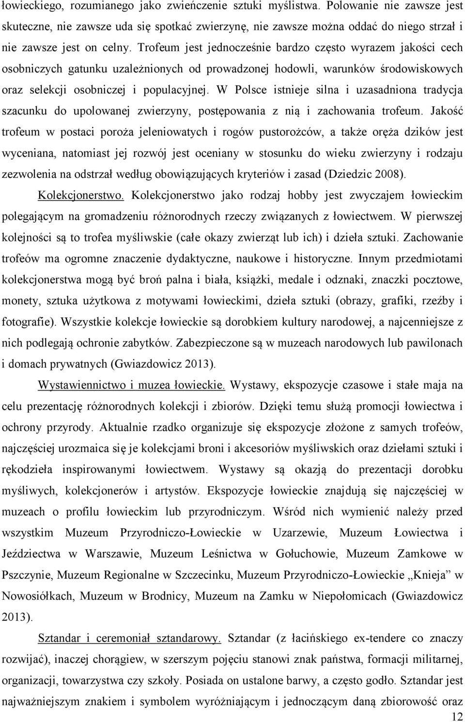 Trofeum jest jednocześnie bardzo często wyrazem jakości cech osobniczych gatunku uzależnionych od prowadzonej hodowli, warunków środowiskowych oraz selekcji osobniczej i populacyjnej.