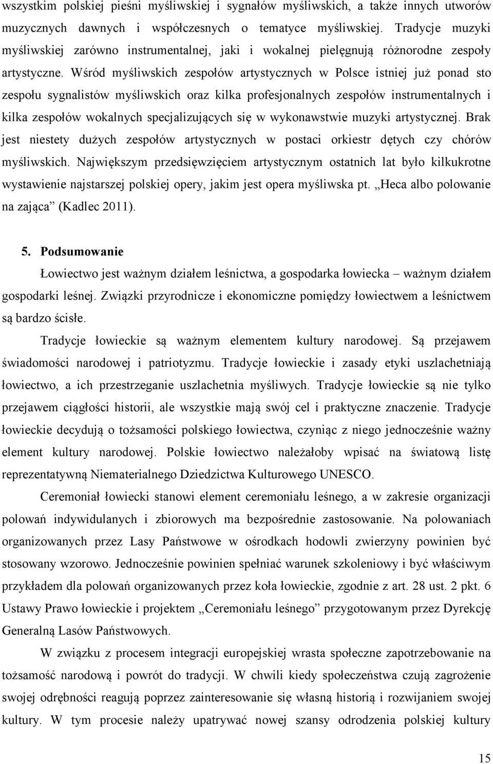 Wśród myśliwskich zespołów artystycznych w Polsce istniej już ponad sto zespołu sygnalistów myśliwskich oraz kilka profesjonalnych zespołów instrumentalnych i kilka zespołów wokalnych