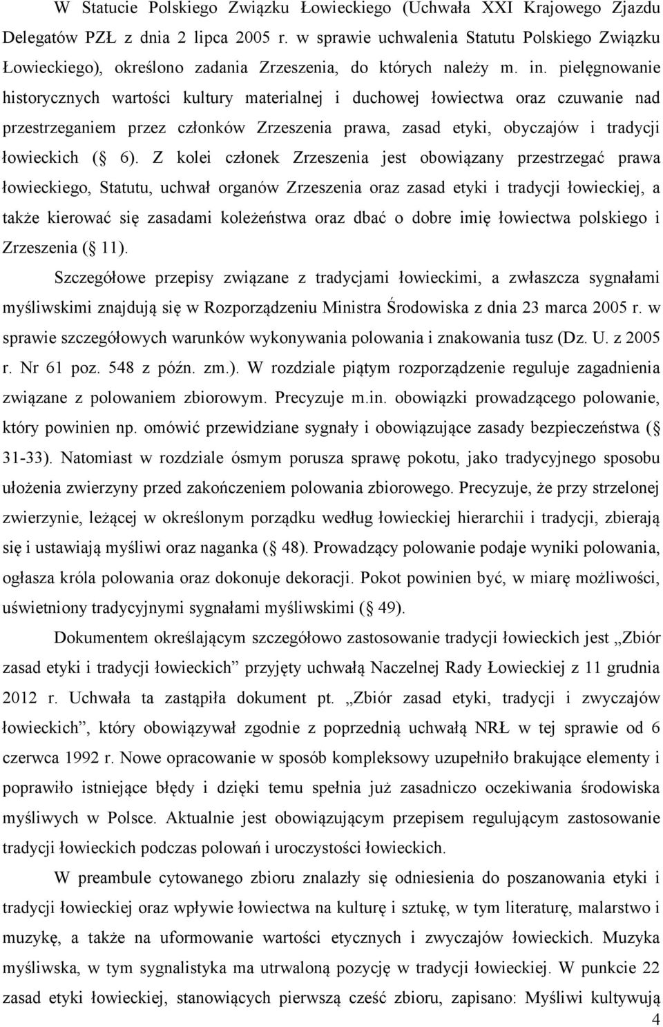 pielęgnowanie historycznych wartości kultury materialnej i duchowej łowiectwa oraz czuwanie nad przestrzeganiem przez członków Zrzeszenia prawa, zasad etyki, obyczajów i tradycji łowieckich ( 6).