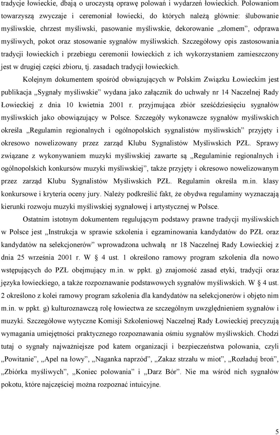 stosowanie sygnałów myśliwskich. Szczegółowy opis zastosowania tradycji łowieckich i przebiegu ceremonii łowieckich z ich wykorzystaniem zamieszczony jest w drugiej części zbioru, tj.