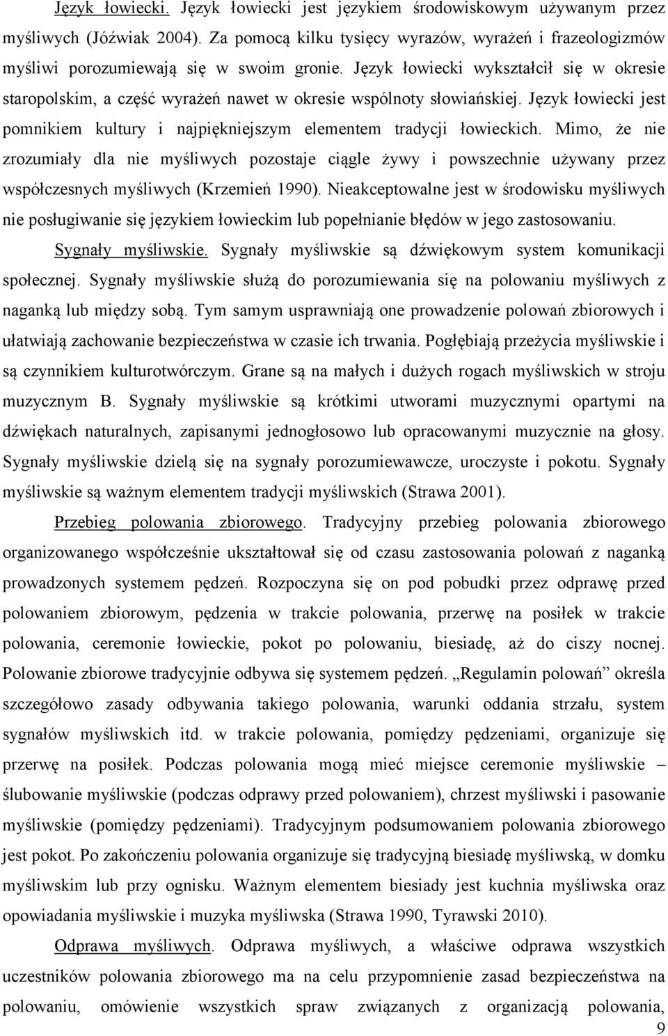 Mimo, że nie zrozumiały dla nie myśliwych pozostaje ciągle żywy i powszechnie używany przez współczesnych myśliwych (Krzemień 1990).