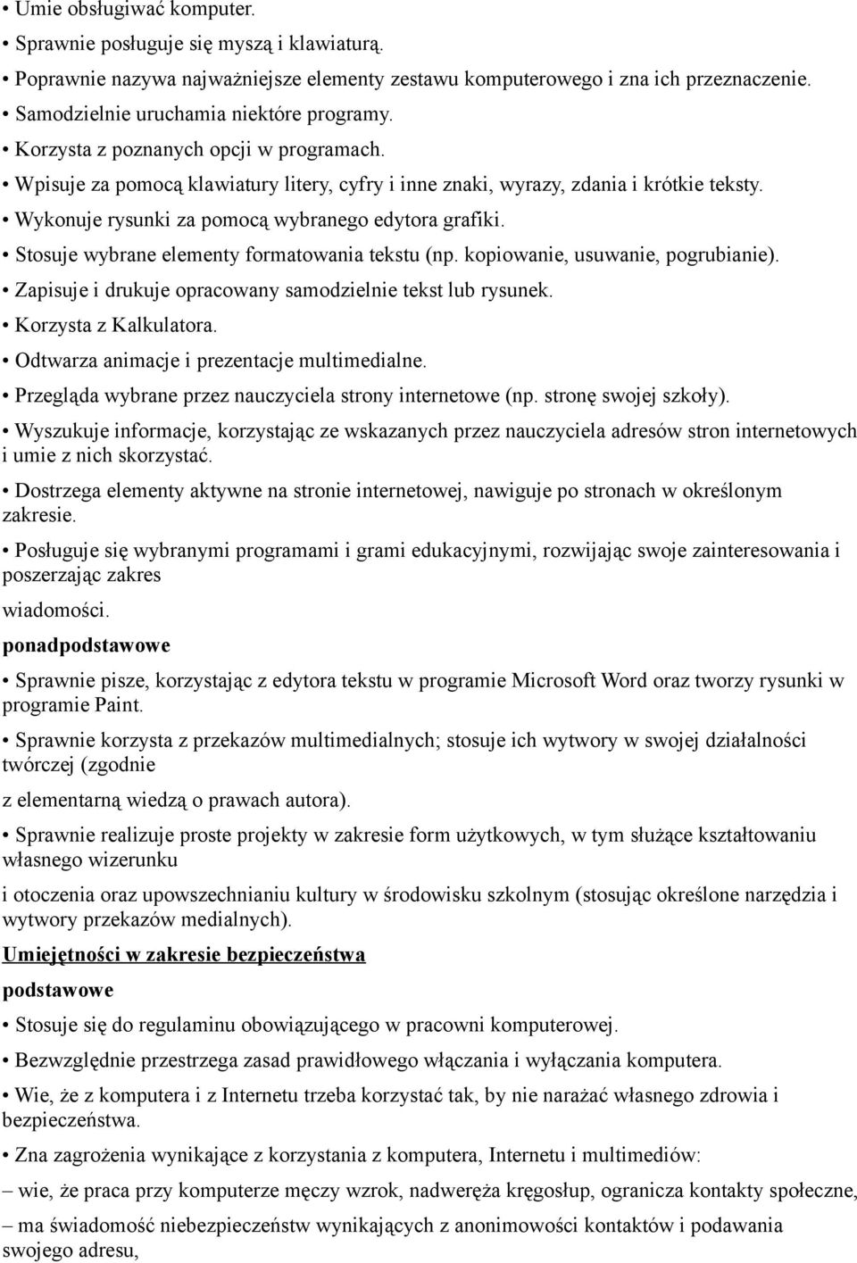 Stosuje wybrane elementy formatowania tekstu (np. kopiowanie, usuwanie, pogrubianie). Zapisuje i drukuje opracowany samodzielnie tekst lub rysunek. Korzysta z Kalkulatora.