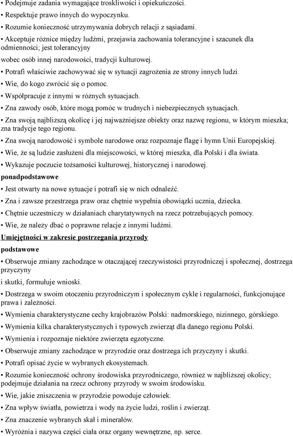 Potrafi właściwie zachowywać się w sytuacji zagrożenia ze strony innych ludzi. Wie, do kogo zwrócić się o pomoc. Współpracuje z innymi w różnych sytuacjach.