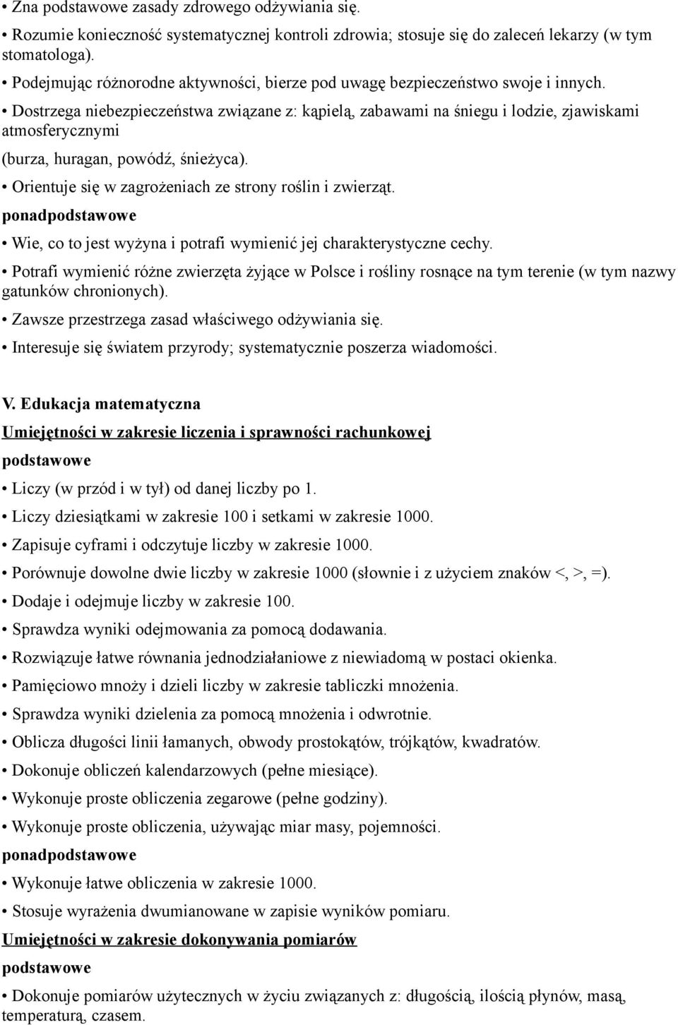 Dostrzega niebezpieczeństwa związane z: kąpielą, zabawami na śniegu i lodzie, zjawiskami atmosferycznymi (burza, huragan, powódź, śnieżyca). Orientuje się w zagrożeniach ze strony roślin i zwierząt.