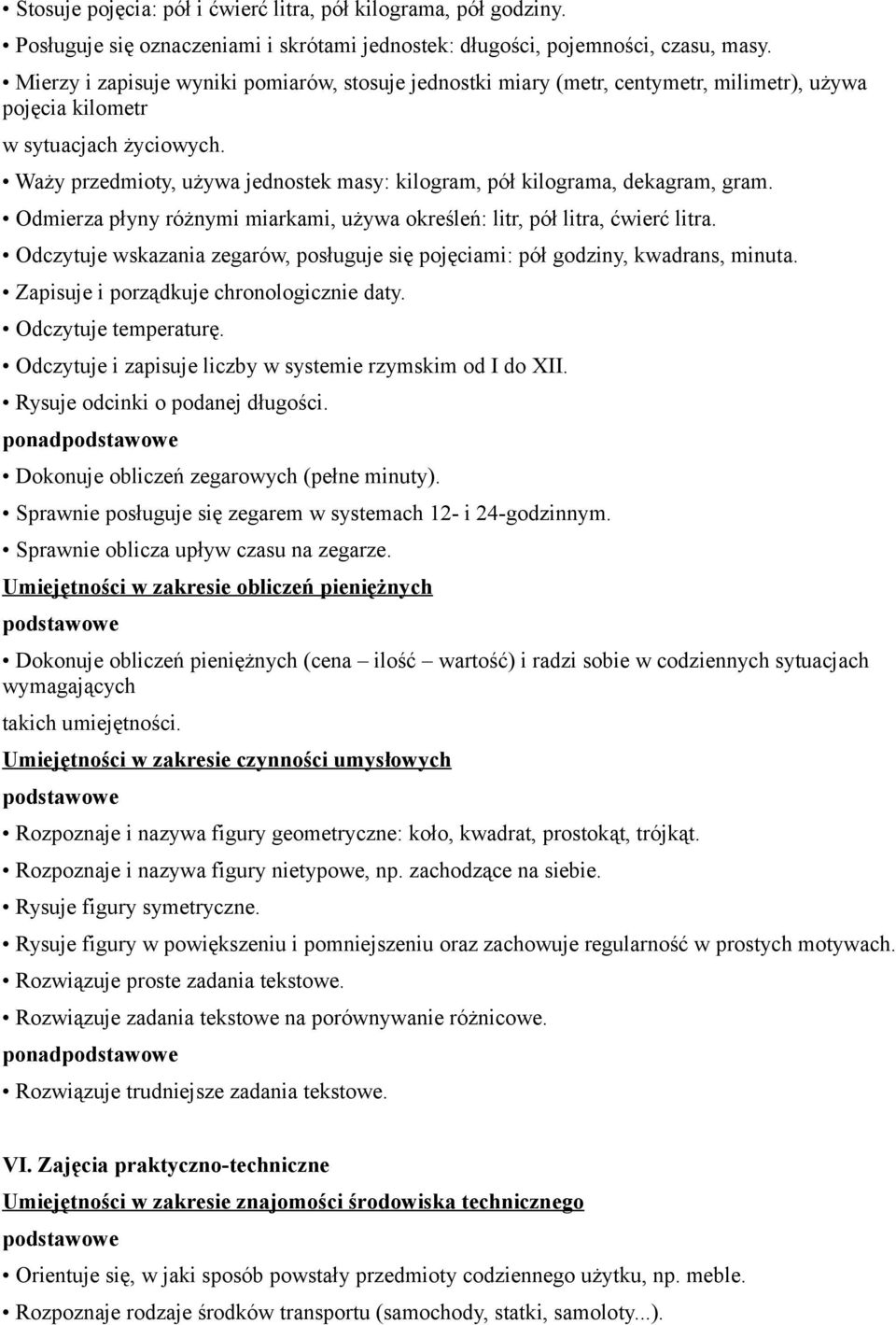 Waży przedmioty, używa jednostek masy: kilogram, pół kilograma, dekagram, gram. Odmierza płyny różnymi miarkami, używa określeń: litr, pół litra, ćwierć litra.