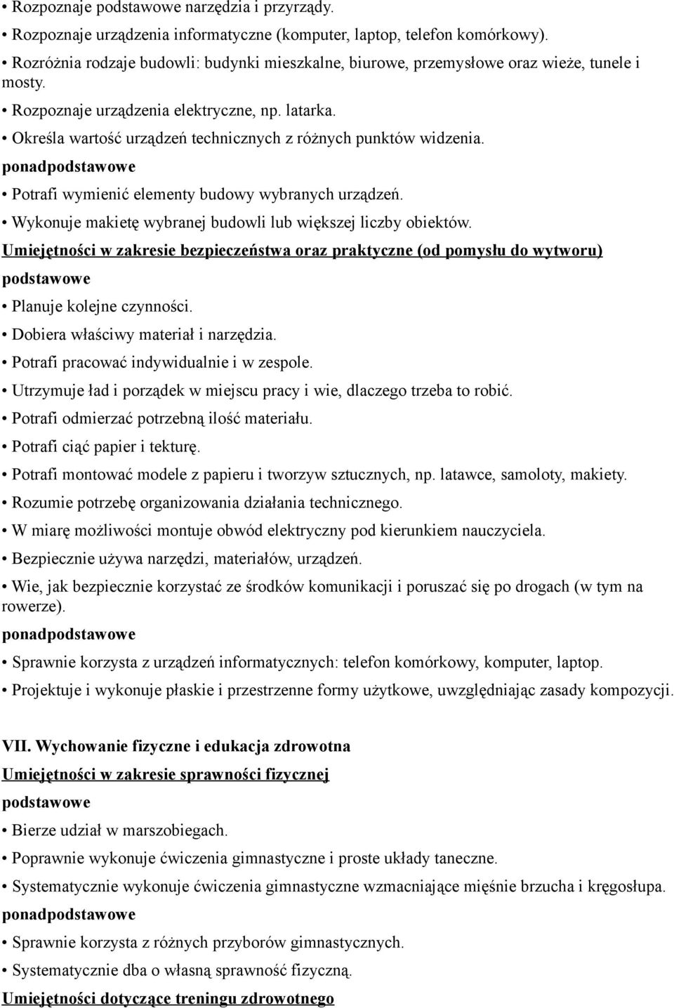 Określa wartość urządzeń technicznych z różnych punktów widzenia. Potrafi wymienić elementy budowy wybranych urządzeń. Wykonuje makietę wybranej budowli lub większej liczby obiektów.