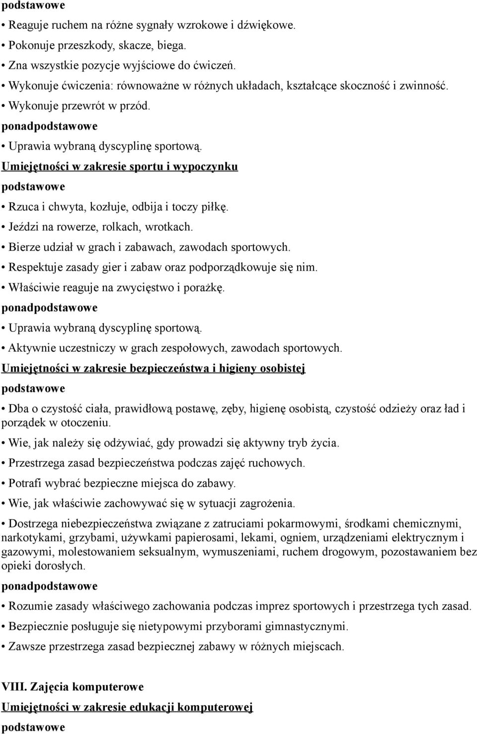 Umiejętności w zakresie sportu i wypoczynku Rzuca i chwyta, kozłuje, odbija i toczy piłkę. Jeździ na rowerze, rolkach, wrotkach. Bierze udział w grach i zabawach, zawodach sportowych.