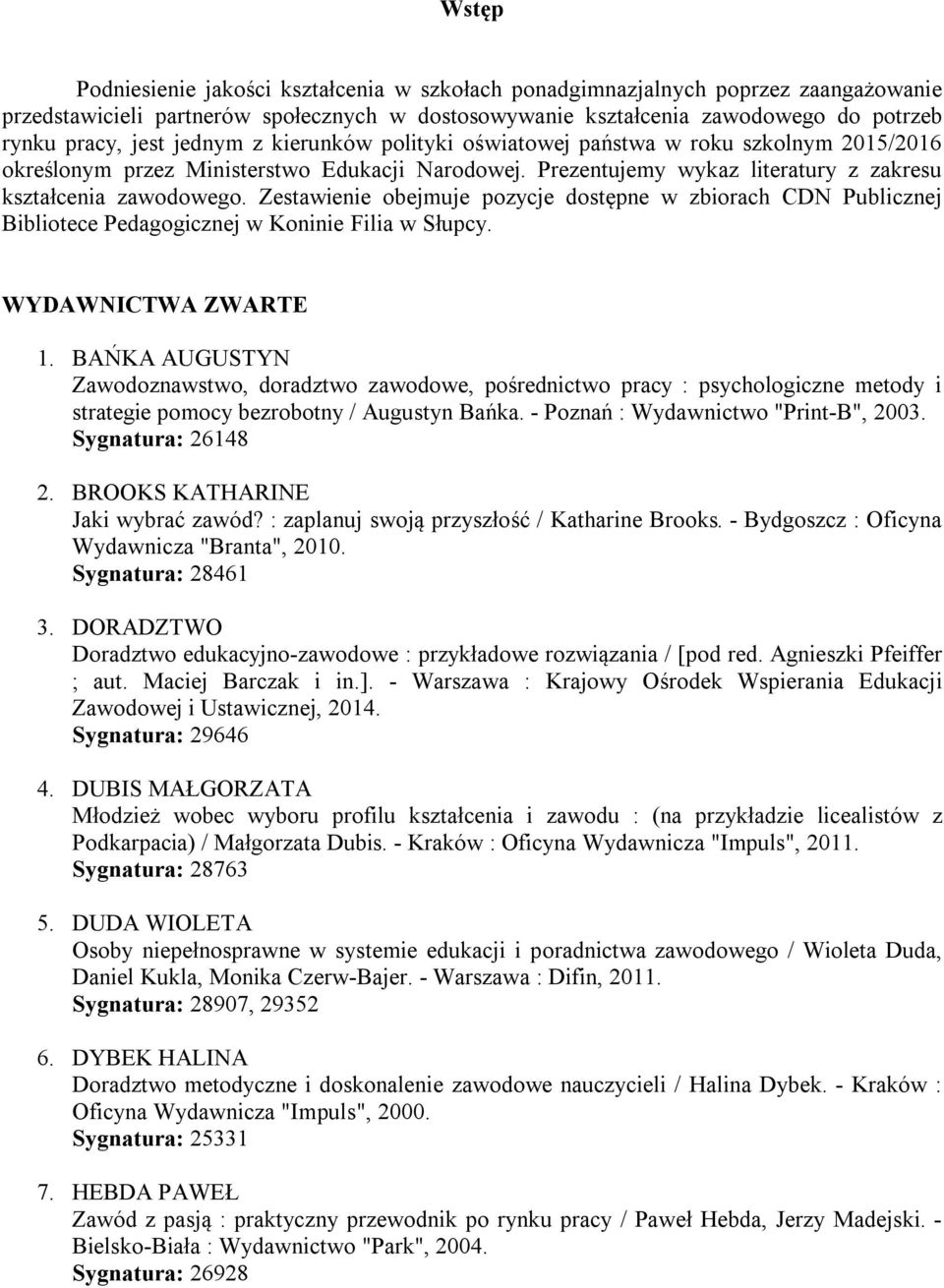 Zestawienie obejmuje pozycje dostępne w zbiorach CDN Publicznej Bibliotece Pedagogicznej w Koninie Filia w Słupcy. WYDAWNICTWA ZWARTE 1.