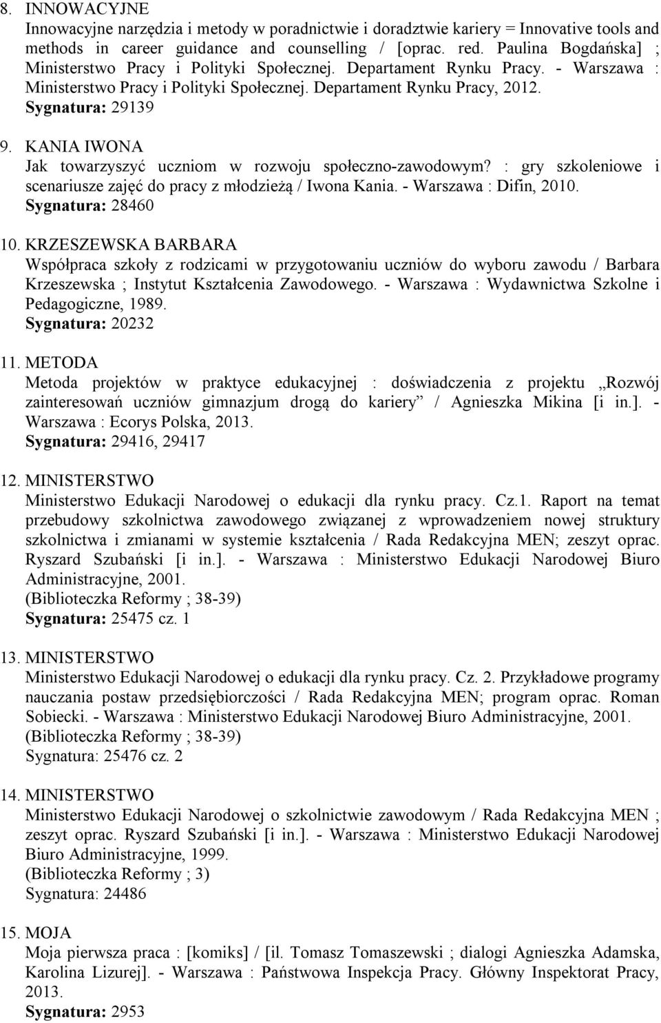 KANIA IWONA Jak towarzyszyć uczniom w rozwoju społeczno-zawodowym? : gry szkoleniowe i scenariusze zajęć do pracy z młodzieżą / Iwona Kania. - Warszawa : Difin, 2010. Sygnatura: 28460 10.