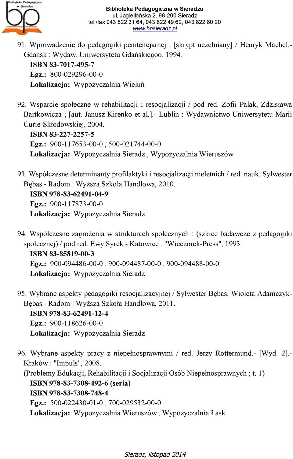 - Lublin : Wydawnictwo Uniwersytetu Marii Curie-Skłodowskiej, 2004. ISBN 83-227-2257-5 Egz.: 900-117653-00-0, 500-021744-00-0, Wypożyczalnia Wieruszów 93.
