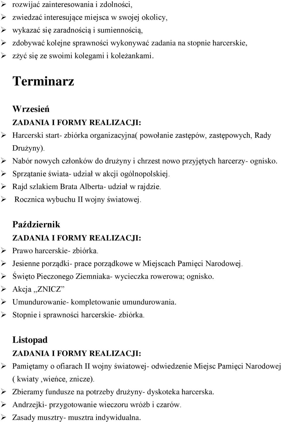 Nabór nowych członków do drużyny i chrzest nowo przyjętych harcerzy- ognisko. Sprzątanie świata- udział w akcji ogólnopolskiej. Rajd szlakiem Brata Alberta- udział w rajdzie.