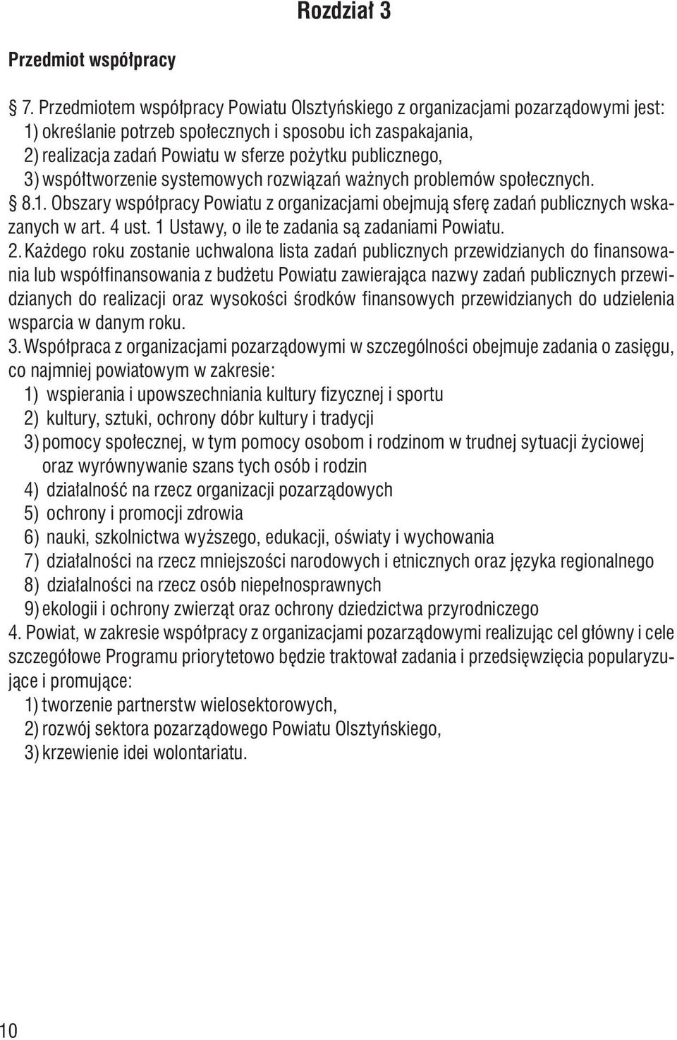 publicznego, 3) współtworzenie systemowych rozwiązań ważnych problemów społecznych. 8.1. Obszary współpracy Powiatu z organizacjami obejmują sferę zadań publicznych wskazanych w art. 4 ust.