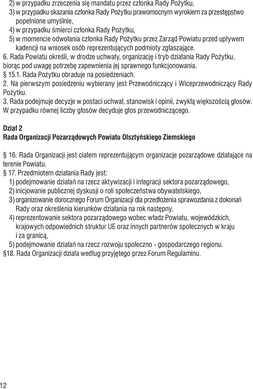 Rada Powiatu określi, w drodze uchwały, organizację i tryb działania Rady Pożytku, biorąc pod uwagę potrzebę zapewnienia jej sprawnego funkcjonowania. 15.1. Rada Pożytku obraduje na posiedzeniach. 2.