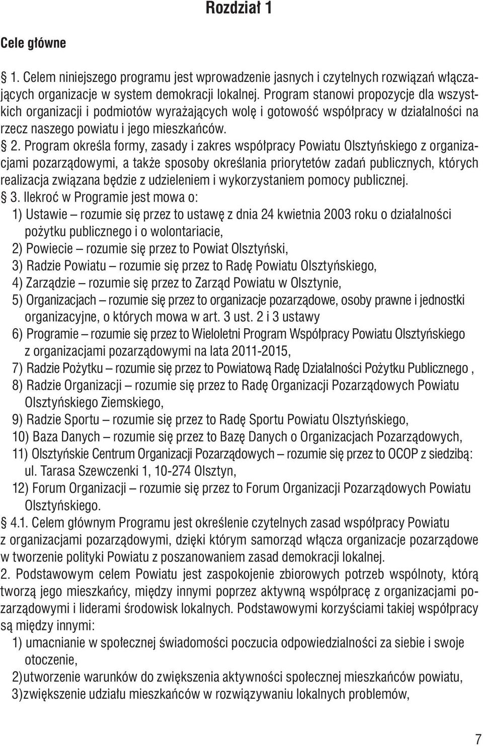 Program określa formy, zasady i zakres współpracy Powiatu Olsztyńskiego z organizacjami pozarządowymi, a także sposoby określania priorytetów zadań publicznych, których realizacja związana będzie z