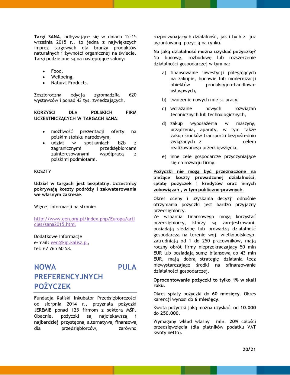 KORZYŚCI DLA POLSKICH FIRM UCZESTNICZĄCYCH W TARGACH SANA: możliwość prezentacji oferty na polskim stoisku narodowym, udział w spotkaniach b2b z zagranicznymi przedsiębiorcami zainteresowanymi