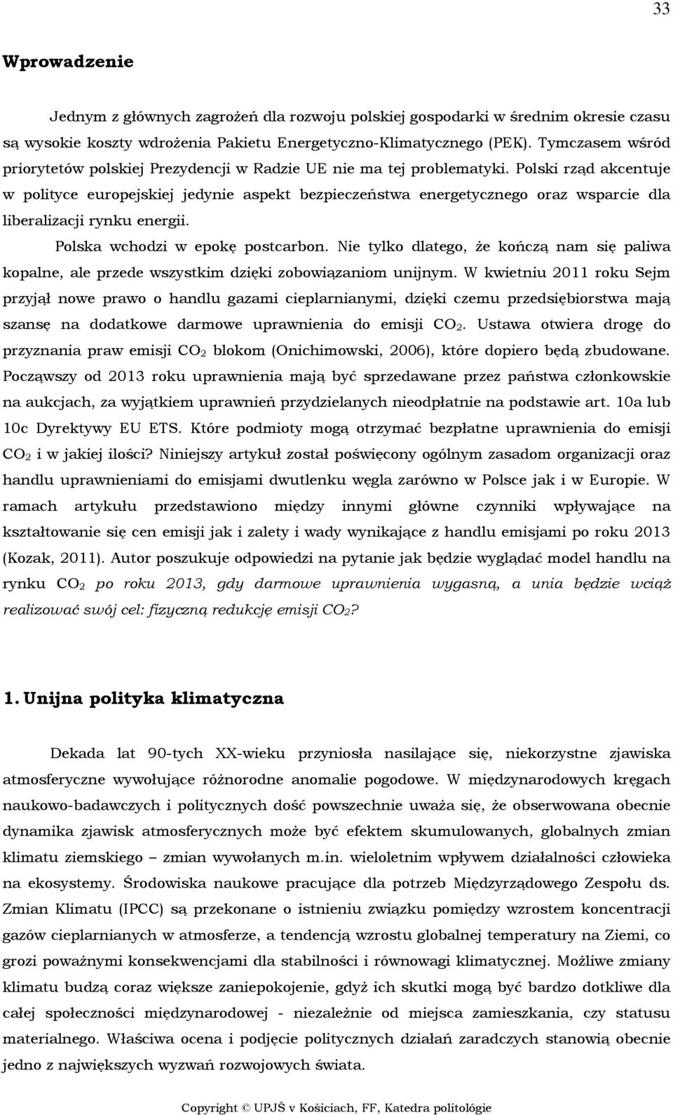 Polski rząd akcentuje w polityce europejskiej jedynie aspekt bezpieczeństwa energetycznego oraz wsparcie dla liberalizacji rynku energii. Polska wchodzi w epokę postcarbon.