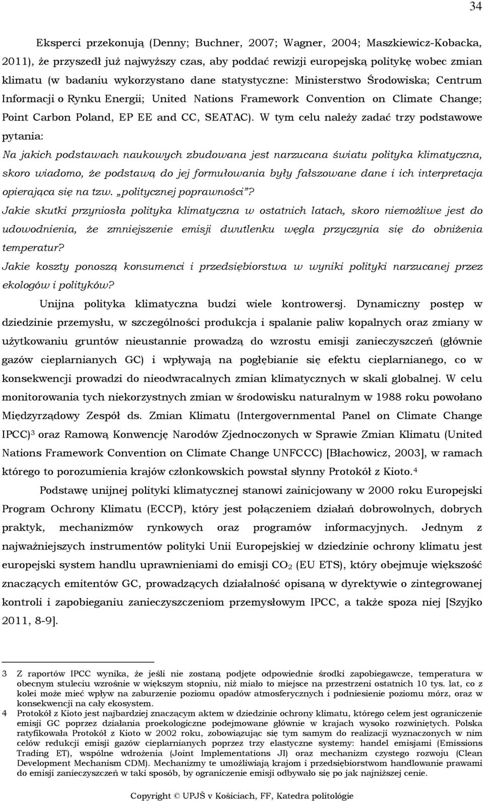 W tym celu należy zadać trzy podstawowe pytania: Na jakich podstawach naukowych zbudowana jest narzucana światu polityka klimatyczna, skoro wiadomo, że podstawą do jej formułowania były fałszowane