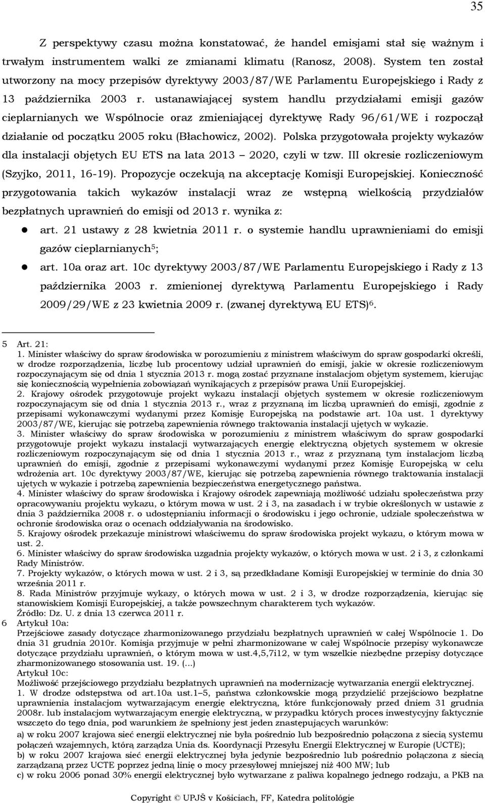 ustanawiającej system handlu przydziałami emisji gazów cieplarnianych we Wspólnocie oraz zmieniającej dyrektywę Rady 96/61/WE i rozpoczął działanie od początku 2005 roku (Błachowicz, 2002).