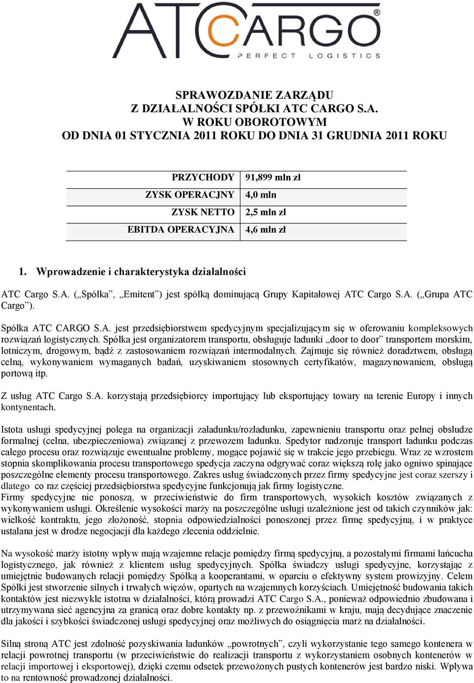 Spółka jest organizatorem transportu, obsługuje ładunki door to door transportem morskim, lotniczym, drogowym, bądź z zastosowaniem rozwiązań intermodalnych.