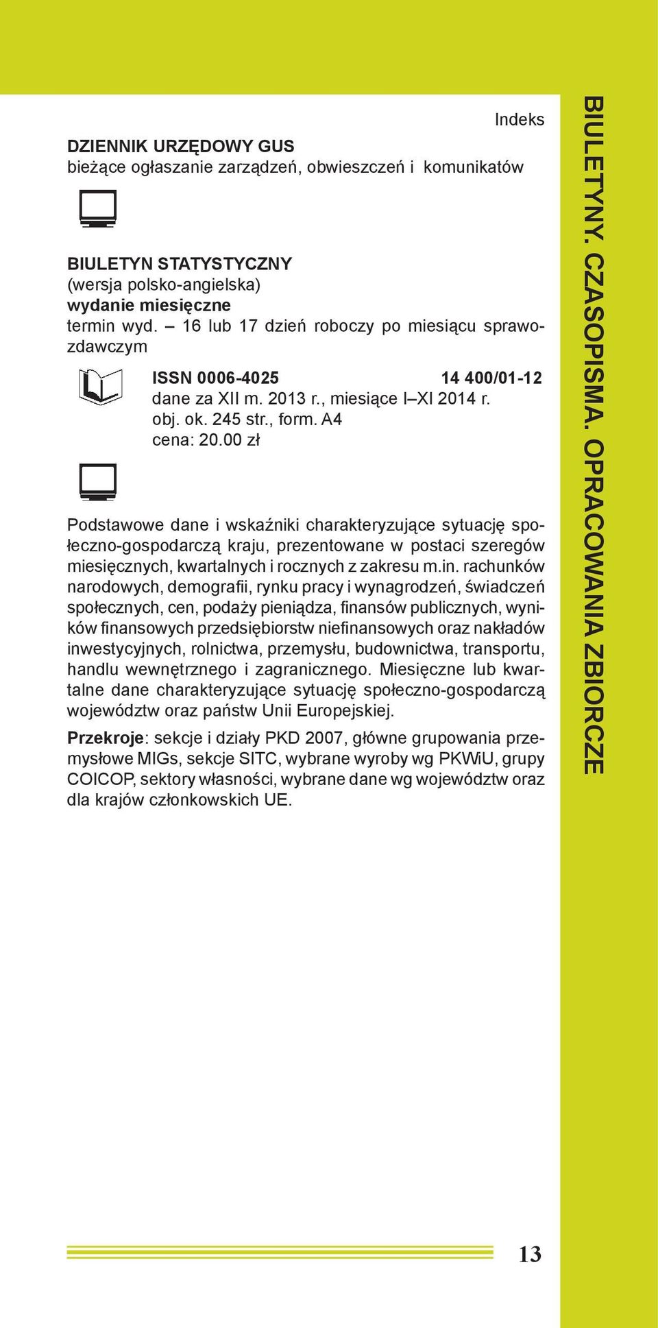 00 zł Podstawowe dane i wskaźniki charakteryzujące sytuację społeczno-gospodarczą kraju, prezentowane w postaci szeregów miesięcznych, kwartalnych i rocznych z zakresu m.in.